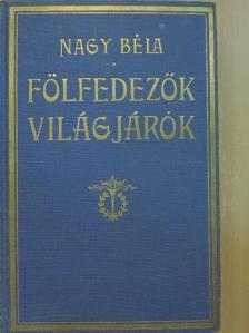 Nagy Béla - Fölfedezők, világjárók [antikvár]