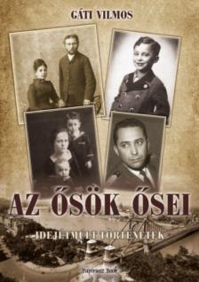 - - Gáti Vilmos - Az ősök ősei - Idejétmúlt történetek