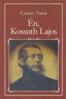 Cseres Tibor - Én, Kossuth Lajos [antikvár]