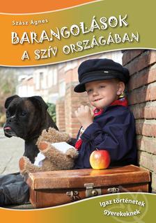 Szász Ágnes - Barangolások a szív országában - Igaz történetek gyermekeknek