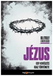 Bill O'reilly - Martin Dugard - Jézus - Egy kivégzés igaz története