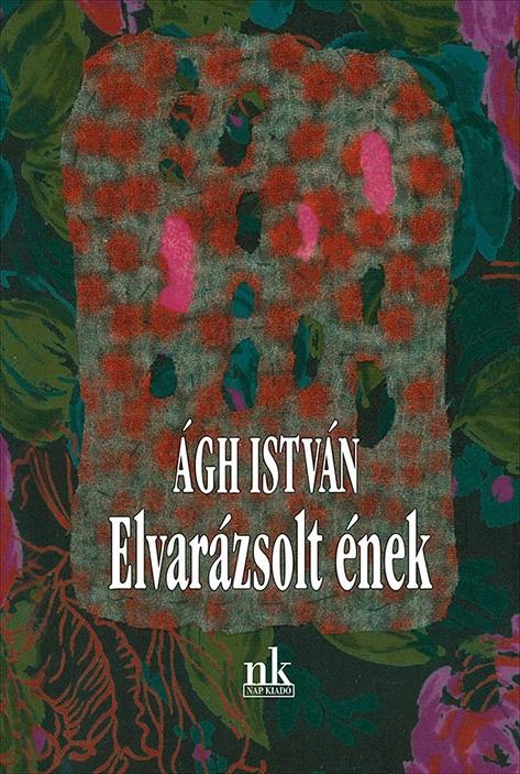Ágh István - Elvarázsolt ének - ÜKH 2017