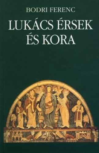 Bodri Ferenc - Lukács érsek és kora [eKönyv: epub, mobi, pdf]