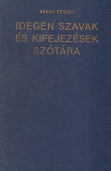 Bakos Ferenc - Idegen szavak és kifejezések szótára [antikvár]