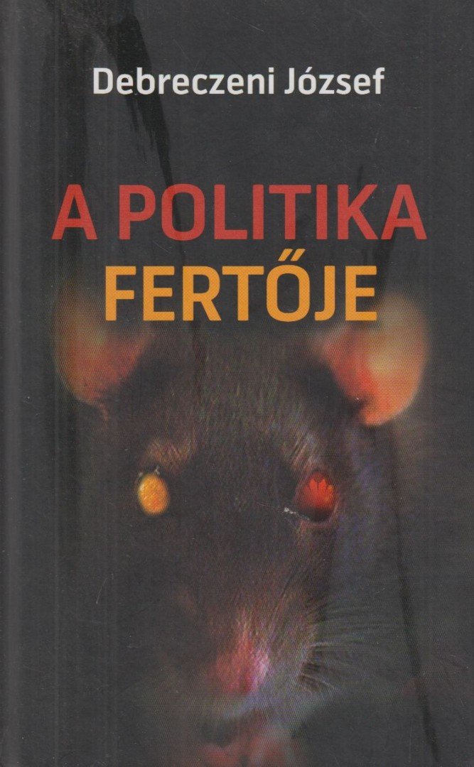 DEBRECZENI JÓZSEF - A politika fertője [antikvár]