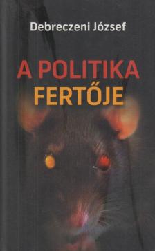 DEBRECZENI JÓZSEF - A politika fertője [antikvár]