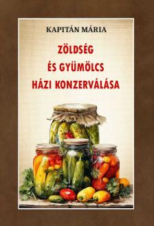 Kapitán Mária - Zöldség és gyümölcs házi konzerválása