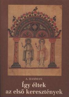 Hamman, A. - Így éltek az első keresztények [antikvár]