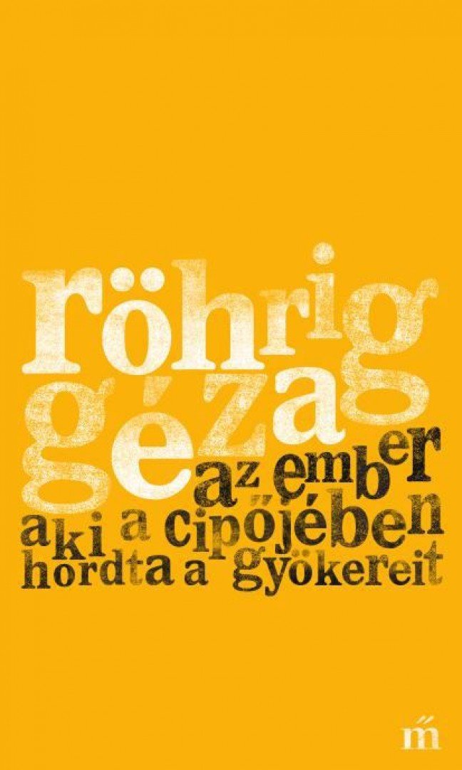 Röhrig Géza - Az ember aki a cipőjében hordta a gyökereit [antikvár]