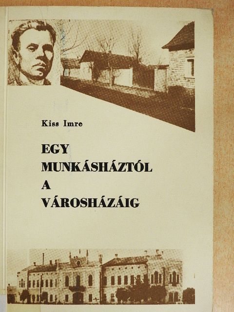 Kiss Imre - Egy munkásháztól a városházáig [antikvár]