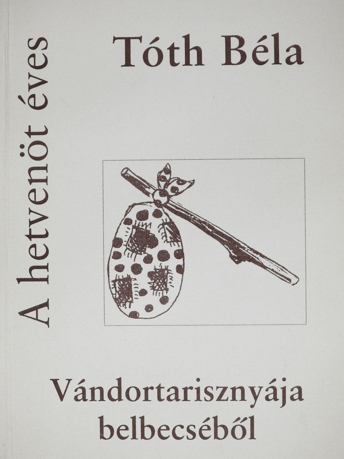 Tóth Béla - A hetvenöt éves Tóth Béla vándortarisznyájának belbecséből (dedikált példány) [antikvár]