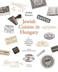 Andras Koerner - Jewish Cuisine in Hungary - A Cultural History With 82 Authentic Recipes