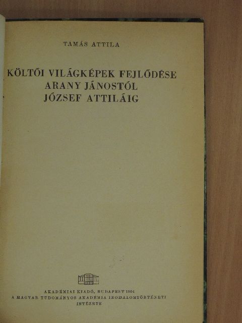 Tamás Attila - Költői világképek fejlődése Arany Jánostól József Attiláig [antikvár]