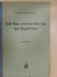 Leopold Schmid - Der Bau und der Betrieb der Kupolöfen II. [antikvár]