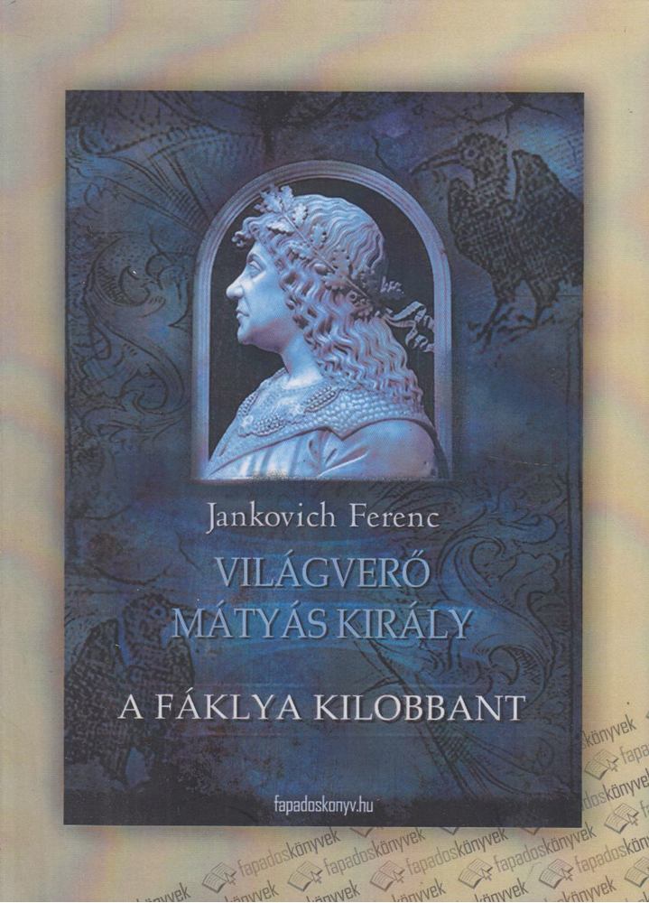 Jankovich Ferenc - Világverő Mátyás király - A fáklya kilobbant [antikvár]