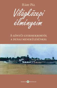 Háry Pál - Világközepi élményeim. A gönyűi gyermekkortól a dunai menekülésünkig