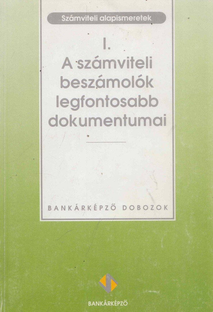 Sághi Márta (szerk.) - I. A számviteli beszámolók legfontosabb dokumentumai [antikvár]