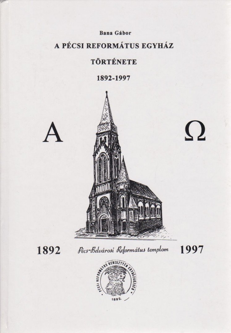 Bana Gábor - A pécsi református egyház története 1892-1997 [antikvár]