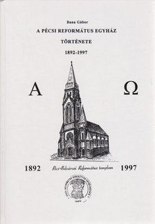 Bana Gábor - A pécsi református egyház története 1892-1997 [antikvár]