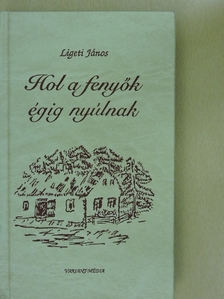 Ligeti János - Hol a fenyők égig nyúlnak [antikvár]