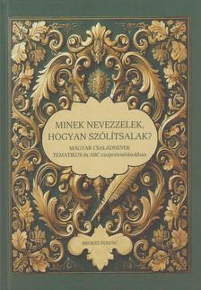 Brokés Ferenc - Minek nevezzelek, hogyan szólítsalak. - Magyar családnevek tematikus és ABC csoportosításokban.