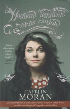 Caitlin Moran - Hogyan legyünk tökös csajok [antikvár]