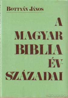 Bottyán János - A Magyar Biblia évszázadai [antikvár]