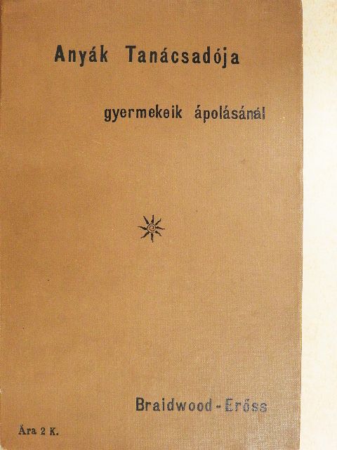 Murray P. Braidwood - Anyák Tanácsadója és utmutatója gyermekeik ápolásánál [antikvár]