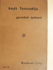 Murray P. Braidwood - Anyák Tanácsadója és utmutatója gyermekeik ápolásánál [antikvár]