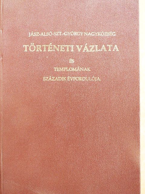 Lippay Lajos - Jász-Alsó-Szt.-György Nagyközség történeti vázlata és templomának századik évfordulója [antikvár]