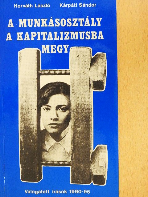 Horváth László - A munkásosztály a kapitalizmusba megy [antikvár]