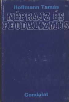 Hoffmann Tamás - Néprajz és feudalizmus [antikvár]