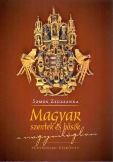 Somos Zsuzsanna - Magyar szentek és hősök a nagyvilágban [antikvár]