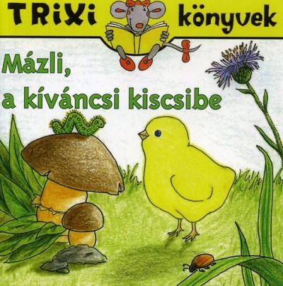 Szilágyi Lajos - Trixi könyvek/Mázli, a kíváncsi kiscsibe