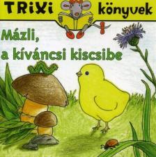 Szilágyi Lajos - Trixi könyvek/Mázli, a kíváncsi kiscsibe