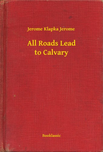 Klapka Jerome Jerome - All Roads Lead to Calvary [eKönyv: epub, mobi]