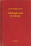 Klapka Jerome Jerome - All Roads Lead to Calvary [eKönyv: epub, mobi]