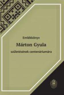 Péntek János - Czégényi Dóra (szerk.) - Emlékkönyv Márton Gyula születésének centenáriumára