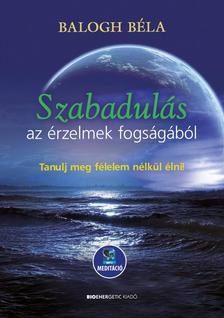 BALOGH BÉLA - Szabadulás az érzelmek fogságából - Letölthető mp3-meditációval