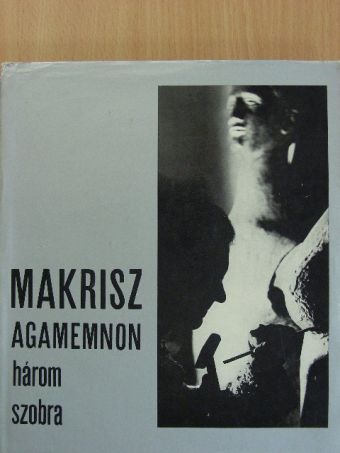 Gerevich Éva - Makrisz Agamemnon három szobra [antikvár]