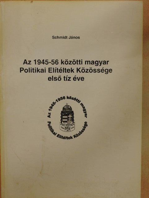 Schmidt János - Az 1945-56 közötti magyar Politikai Elítéltek Közössége első tíz éve [antikvár]