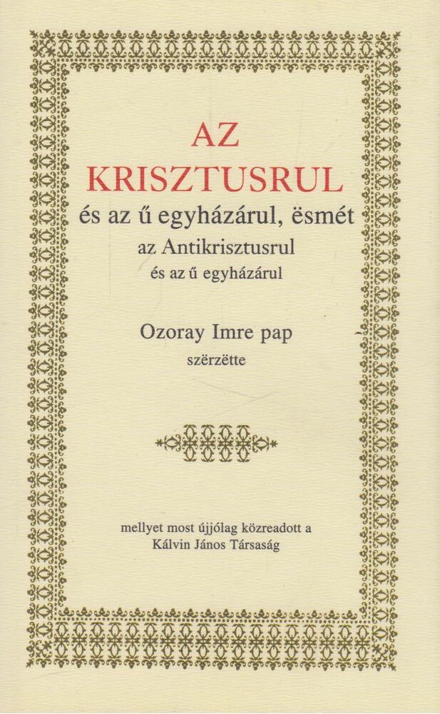 Ozoray Imre - Az Krisztusrul és az ű egyházárul, esmét az Antikrisztusrul és az ű egyházárul [antikvár]