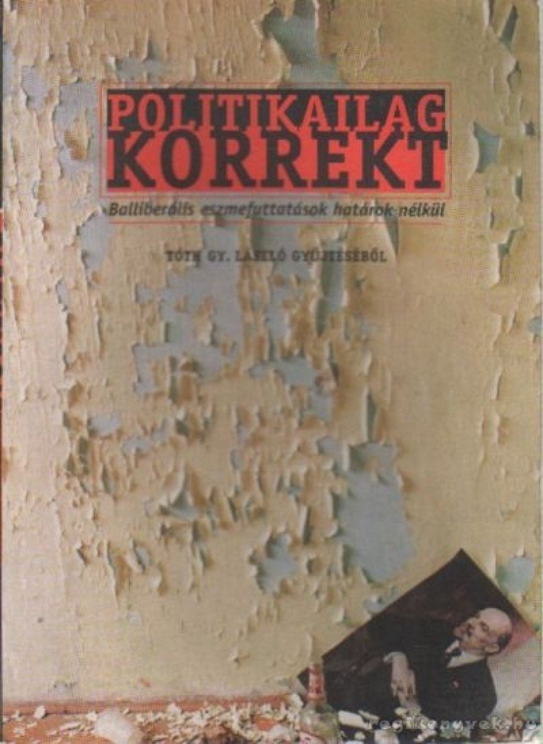 Tóth Gy. László - Politikailag korrekt - Balliberális eszmefuttatások határok nélkül [antikvár]