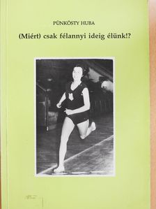 Pünkösty Huba - (Miért) csak félannyi ideig élünk!? (dedikált példány) [antikvár]