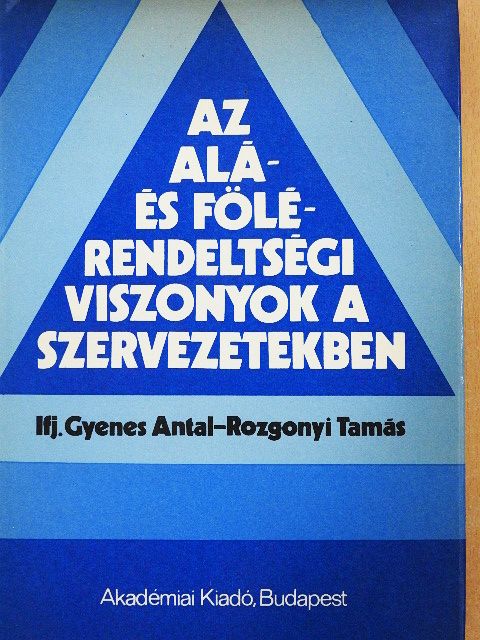 Ifj. Gyenes Antal - Az alá- és fölérendeltségi viszonyok a szervezetekben [antikvár]