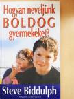 Steve Biddulph - Hogyan neveljünk boldog gyermekeket? [antikvár]