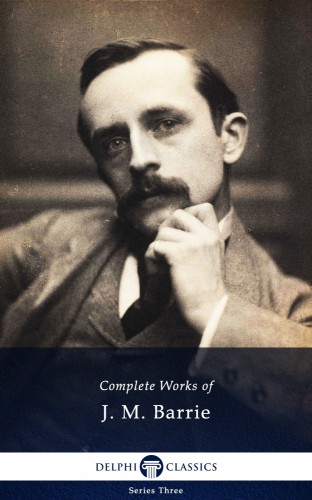 James M. Barrie - Delphi Complete Works of J. M. Barrie (Illustrated) [eKönyv: epub, mobi]