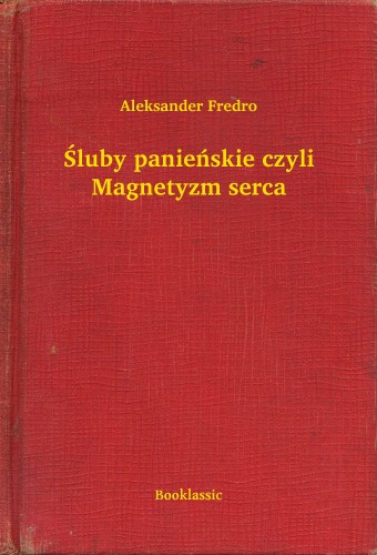 ALEKSANDER FREDRO - ¦luby panieñskie czyli Magnetyzm serca [eKönyv: epub, mobi]
