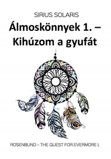 ZSOLT SZALÓK - Álmoskönnyek 1. - Rosenbund - The Quest For Evermore [eKönyv: epub, mobi]
