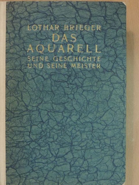 Lothar Brieger - Das Aquarell seine Geschichte und seine Meister [antikvár]